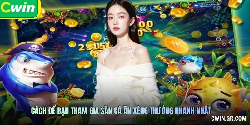 Cách để bạn tham gia săn cá ăn xèng thưởng nhanh nhất