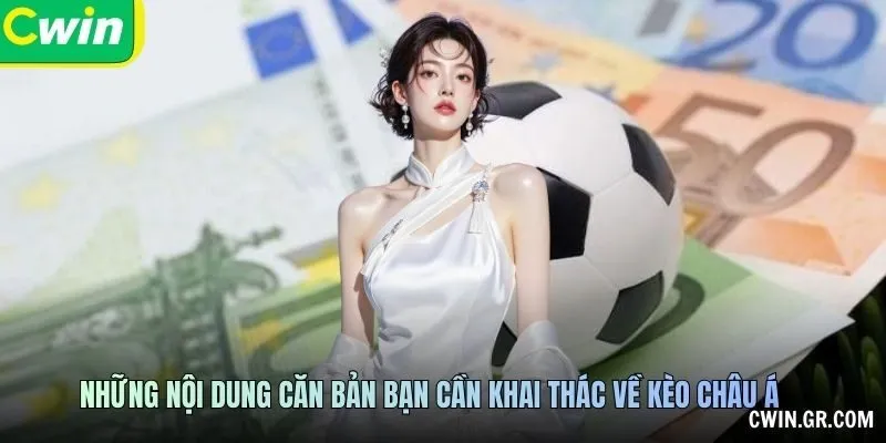 Những nội dung căn bản bạn cần khai thác về kèo châu Á