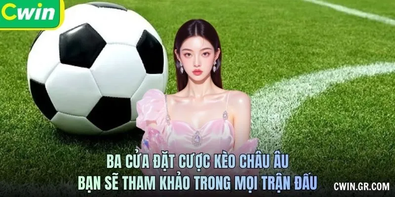 Ba cửa đặt cược kèo châu Âu bạn sẽ tham khảo trong mọi trận đấu