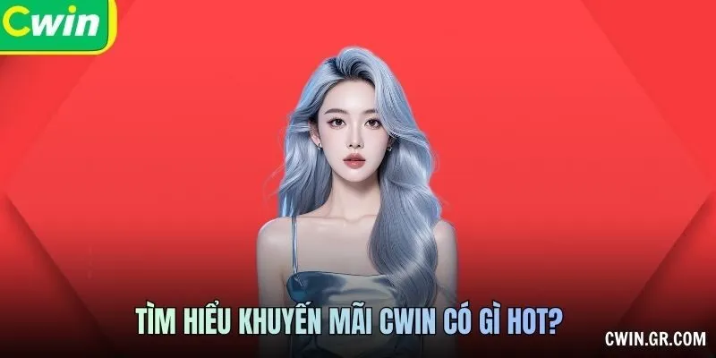 Tìm hiểu khuyến mãi CWIN có gì hot